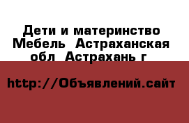 Дети и материнство Мебель. Астраханская обл.,Астрахань г.